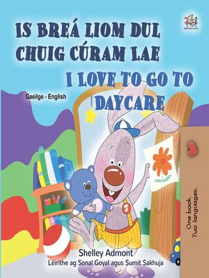 cover image of Is Breá liom dul chuig Cúram Lae / I Love to Go to Daycare